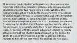 52 A second grade student with spastic cerebral palsy and a moderate intellectual disability will begin attending a general education class for two hours twice a week. Which of the following approaches would be the most effective for a special education teacher to use in facilitating the student's integration into this new setting? A. assigning a peer within the general education class to provide assistance to the student as needed B. assuring the student that if he does not feel comfortable in the classroom by a specific date, then he can stop attending the class. C. working with the general education teacher to modify activities so that the student can participate to the best of his ability D. asking the student's parents to provide extrinsic rewards to him for the first month he attends the new class.