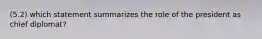 (5.2) which statement summarizes the role of the president as chief diplomat?