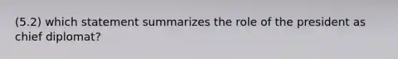 (5.2) which statement summarizes the role of the president as chief diplomat?