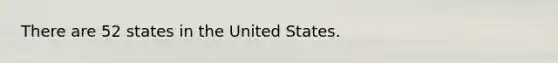 There are 52 states in the United States.