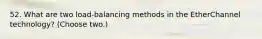 52. What are two load-balancing methods in the EtherChannel technology? (Choose two.)