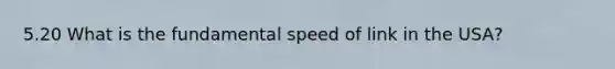 5.20 What is the fundamental speed of link in the USA?