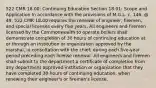 522 CMR 18.00: Continuing Education Section 18.01: Scope and Application In accordance with the provisions of M.G.L. c. 146, @ 49, 522 CMR 18.00 requires the renewal of engineer, firemen, and special licenses every five years. All engineers and firemen licensed by the Commonwealth to operate boilers shall demonstrate completion of 30 hours of continuing education at or through an institution or organization approved by the marshal, in consultation with the chief, during each five-year period preceding each license renewal. All engineers and firemen shall submit to the department a certificate of completion from any department approved institution or organization that they have completed 30 hours of continuing education, when renewing their engineer's or firemen's license.