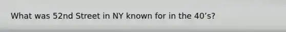 What was 52nd Street in NY known for in the 40ʼs?
