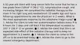 A 52-year-old client with lung cancer tells the nurse that he has a low-grade fever (100.6° F [38.1° C]), nonproductive cough, and increasing fatigue. He completed the radiation therapy to the mass in his right lung and mediastinum 10 weeks ago and has a follow-up appointment to see the physician in 2 weeks. What is the most appropriate response by the telephone triage nurse? ■ 1. Advise the client to take two acetaminophen tablets every 4 to 6 hours for 2 days and call back if his temperature increases to 101° F (38.3° C) or greater. ■ 2. Advise the client that this is an expected side effect of the radiation therapy and to keep his appointment in 2 weeks. ■ 3. Advise the client to come to the offi ce to be examined today. ■ 4. Advise the client to go to the nearest emergency department.