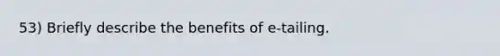 53) Briefly describe the benefits of e-tailing.