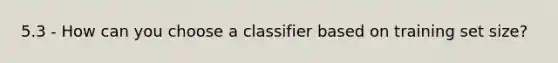 5.3 - How can you choose a classifier based on training set size?