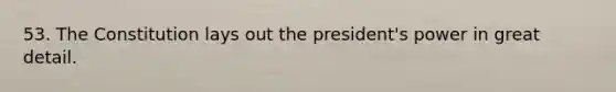 53. The Constitution lays out the president's power in great detail.