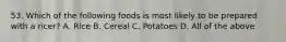 53. Which of the following foods is most likely to be prepared with a ricer? A. Rice B. Cereal C. Potatoes D. All of the above