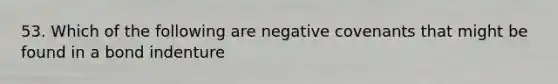 53. Which of the following are negative covenants that might be found in a bond indenture