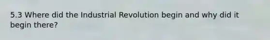 5.3 Where did the Industrial Revolution begin and why did it begin there?