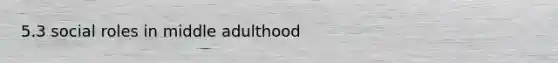 5.3 social roles in middle adulthood