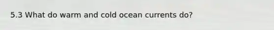 5.3 What do warm and cold ocean currents do?