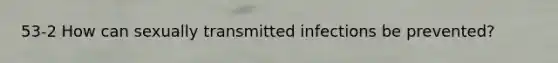 53-2 How can sexually transmitted infections be prevented?