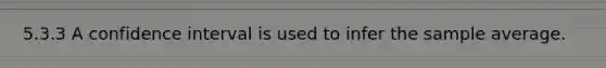5.3.3 A confidence interval is used to infer the sample average.