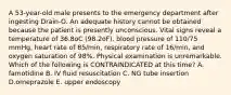 A 53-year-old male presents to the emergency department after ingesting Drain-O. An adequate history cannot be obtained because the patient is presently unconscious. Vital signs reveal a temperature of 36.8oC (98.2oF), blood pressure of 110/75 mmHg, heart rate of 85/min, respiratory rate of 16/min, and oxygen saturation of 98%. Physical examination is unremarkable. Which of the following is CONTRAINDICATED at this time? A. famotidine B. IV fluid resuscitation C. NG tube insertion D.omeprazole E. upper endoscopy