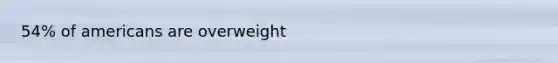 54% of americans are overweight