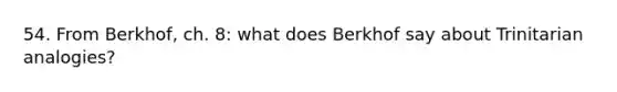 54. From Berkhof, ch. 8: what does Berkhof say about Trinitarian analogies?