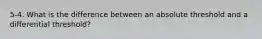 5-4. What is the difference between an absolute threshold and a differential threshold?