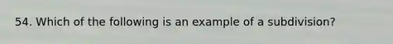 54. Which of the following is an example of a subdivision?