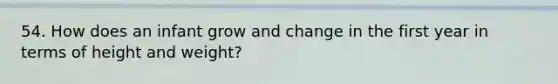 54. How does an infant grow and change in the first year in terms of height and weight?