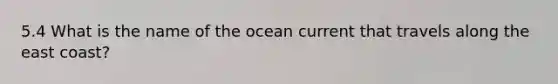 5.4 What is the name of the ocean current that travels along the east coast?