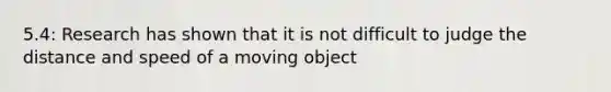 5.4: Research has shown that it is not difficult to judge the distance and speed of a moving object