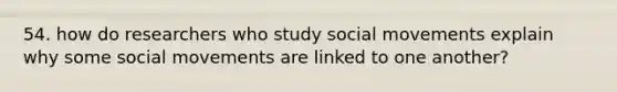 54. how do researchers who study social movements explain why some social movements are linked to one another?