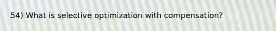 54) What is selective optimization with compensation?