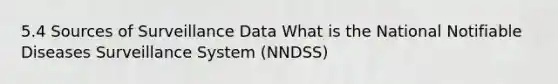 5.4 Sources of Surveillance Data What is the National Notifiable Diseases Surveillance System (NNDSS)