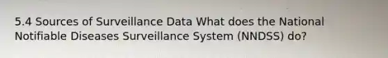 5.4 Sources of Surveillance Data What does the National Notifiable Diseases Surveillance System (NNDSS) do?