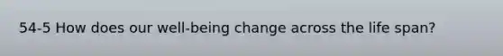 54-5 How does our well-being change across the life span?