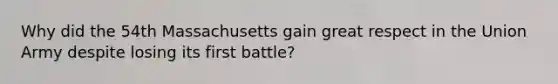 Why did the 54th Massachusetts gain great respect in the Union Army despite losing its first battle?