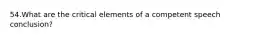 54.What are the critical elements of a competent speech conclusion?