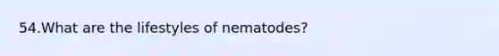 54.​What are the lifestyles of nematodes?