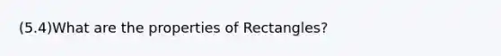 (5.4)What are the properties of Rectangles?