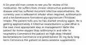 A 54-year-old man comes to see you for review of his medication. He suffers from chronic obstructive pulmonary disease and has suffered recurrent infective exacerbations. He currently uses a salbutamol inhaler when required, azithromycin and a beclometasone-formoterol-glycopyrronium (Trimbow) inhaler. The patient tells you he has started smoking again. He is getting approximately 4 infective exacerbations a year.What is the next most appropriate step in management? Refer the patient for home oxygen Stop azithromycin and refer to respiratory Commence the patient on high-dose inhaled beclometasone Commence oral prednisolone 30 mg daily long-term Commence the patient on beta-carotene supplements