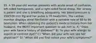 55. A 59-year-old woman presents with acute onset of confusion, left-sided hemiparesis, and a right-sided facial droop. Her airway is patent and she is breathing adequately. Her blood pressure is 150/100 mm Hg and her pulse is 70 beats/min. The cardiac monitor displays atrial fibrillation with a variable rate of 60 to 90 beats/min. When obtaining the patient's medical history from her husband, the MOST important question to ask him is: A) "Does your wife have a history of diabetes?" B) "Is your wife allergic to aspirin or contrast dye?" C) "When did your wife last see her physician?" D) "When did you first notice your wife's symptoms?"