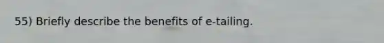 55) Briefly describe the benefits of e-tailing.