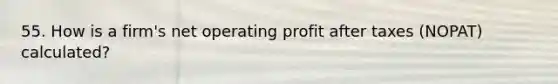 55. How is a firm's net operating profit after taxes (NOPAT) calculated?