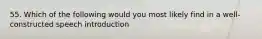 55. Which of the following would you most likely find in a well-constructed speech introduction