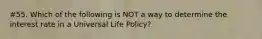 #55. Which of the following is NOT a way to determine the interest rate in a Universal Life Policy?