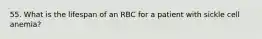 55. What is the lifespan of an RBC for a patient with sickle cell anemia?