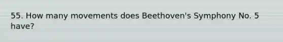 55. How many movements does Beethoven's Symphony No. 5 have?