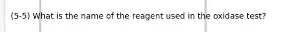 (5-5) What is the name of the reagent used in the oxidase test?