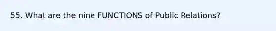 55. What are the nine FUNCTIONS of Public Relations?