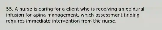 55. A nurse is caring for a client who is receiving an epidural infusion for apina management, which assessment finding requires immediate intervention from the nurse.