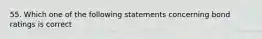 55. Which one of the following statements concerning bond ratings is correct