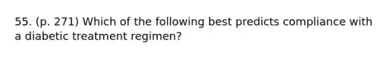 55. (p. 271) Which of the following best predicts compliance with a diabetic treatment regimen?