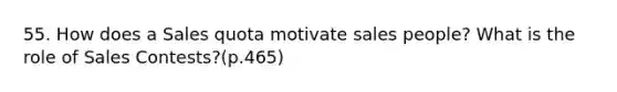 55. How does a Sales quota motivate sales people? What is the role of Sales Contests?(p.465)